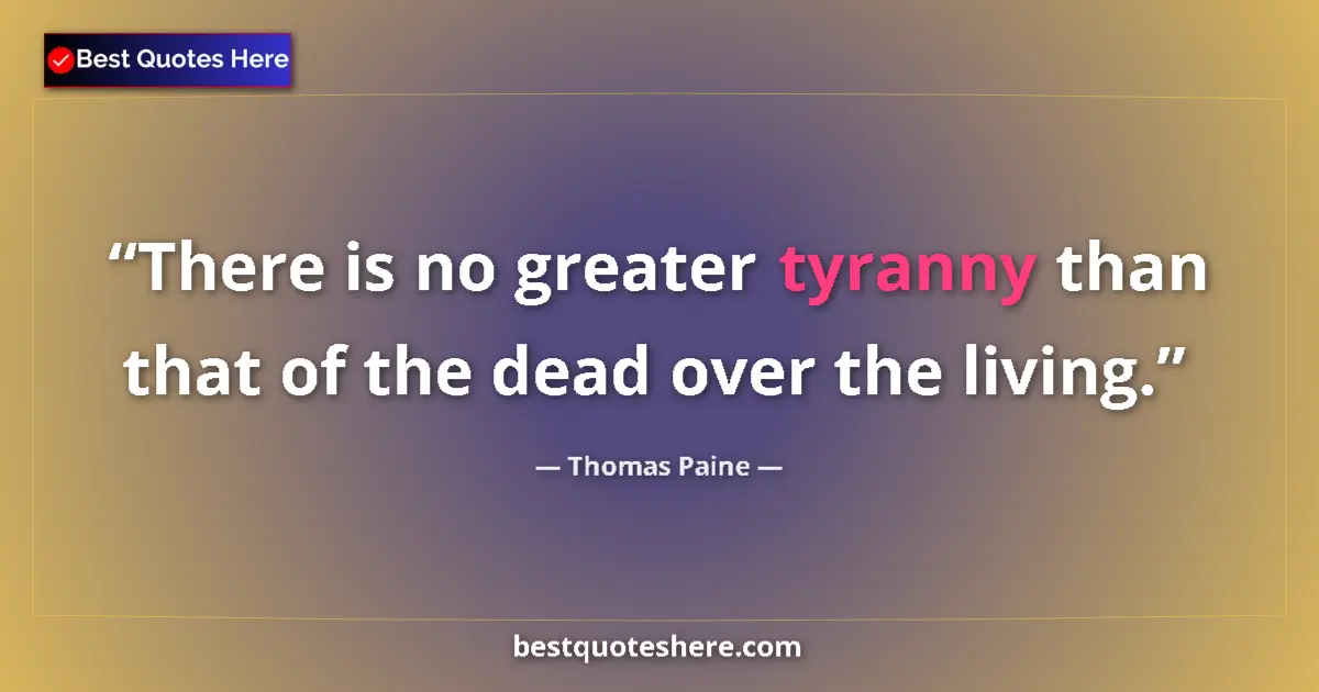Quote by Thomas Paine: There is no greater tyranny than that of the dead