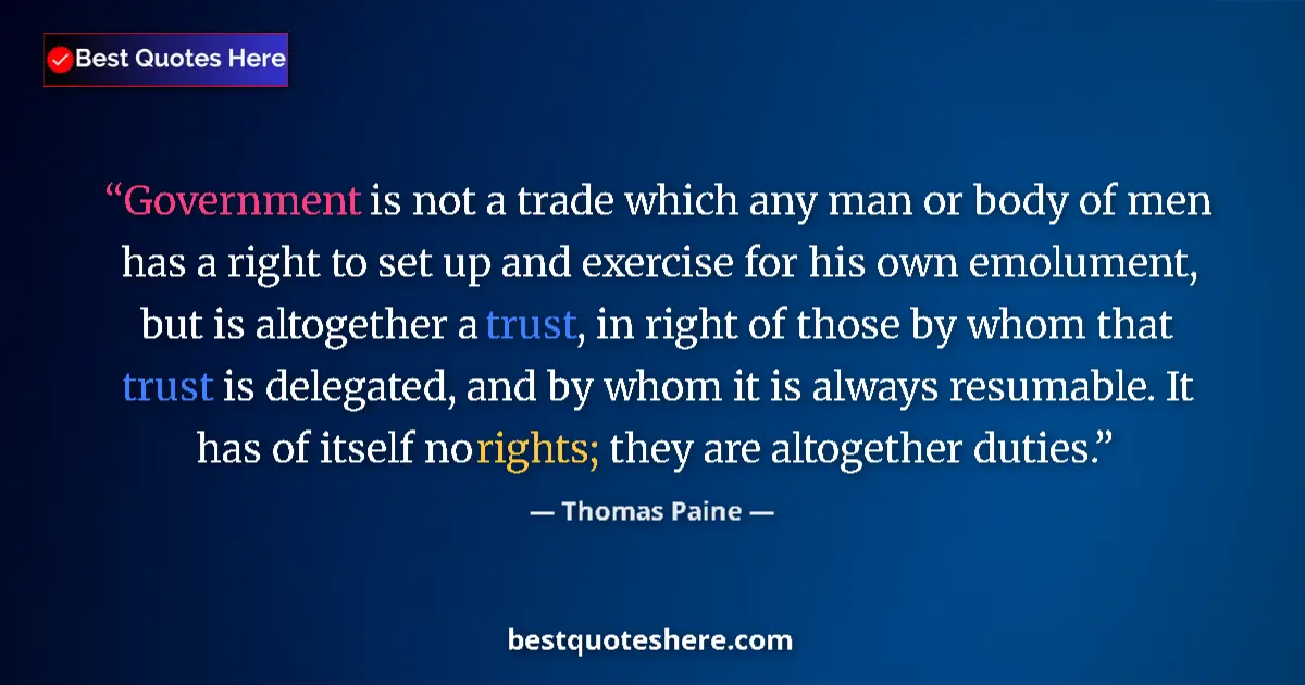 Quote by Thomas Paine: Government is not a trade which any man or body of men has a right to set up and exercise for his ow...
