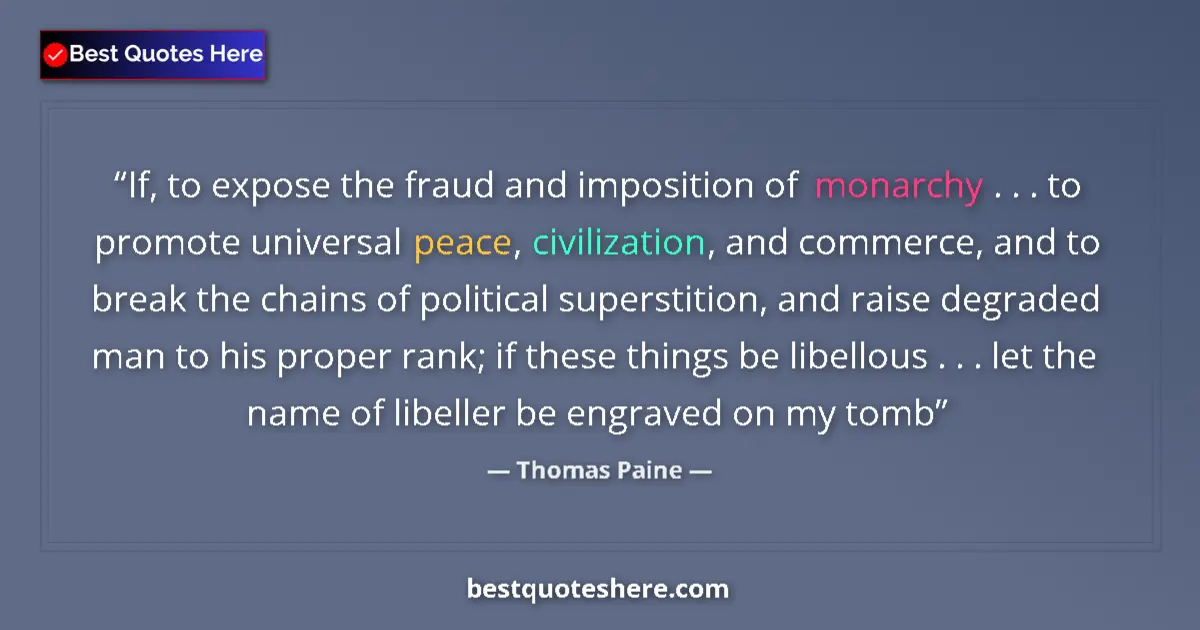 Quote by Thomas Paine: If, to expose the fraud and imposition of monarchy . . . to promote universal peace, civilization, a...