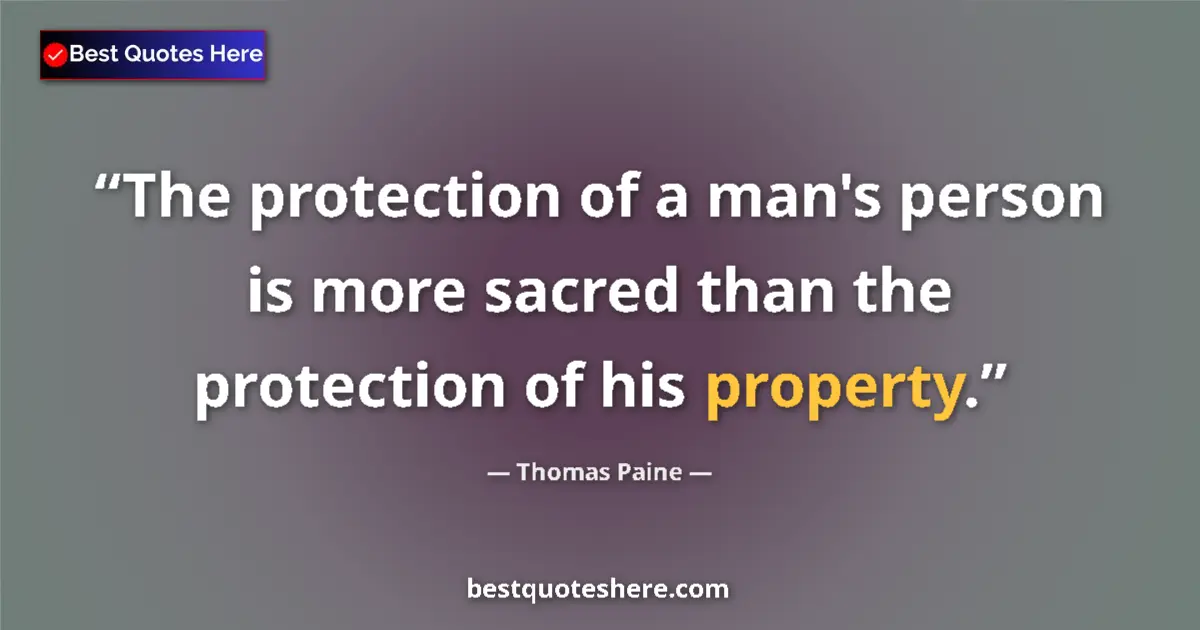 Image for the quote by Thomas Paine: The protection of a man's person is more sacred than the protection of his property....