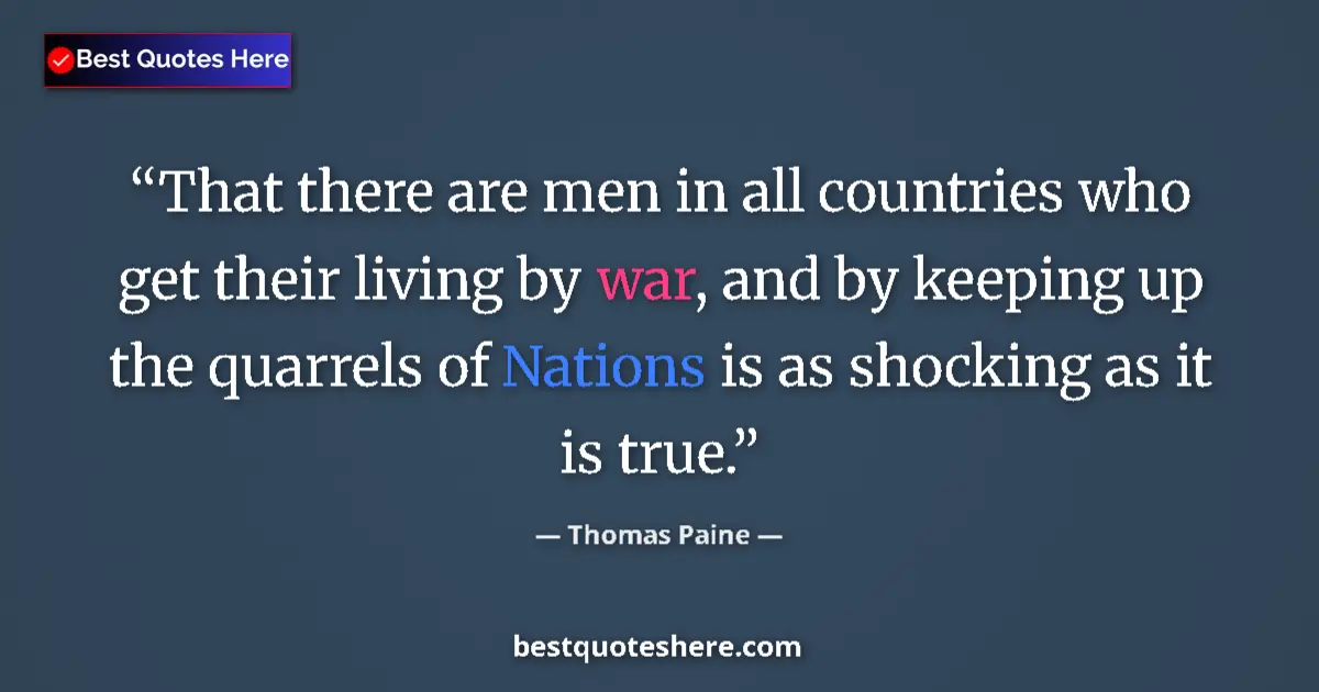 Quote by Thomas Paine: That there are men in all countries who get their living by war, and by keeping up the quarrels of N...