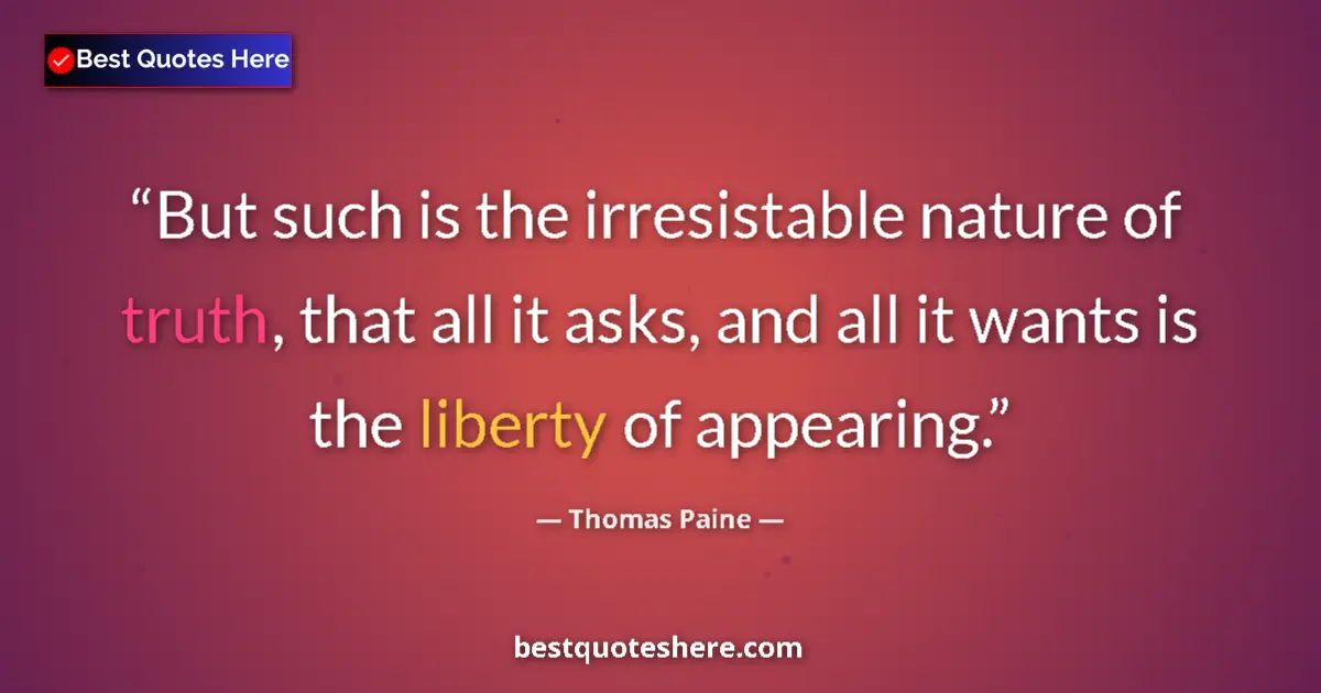 Quote by Thomas Paine: But such is the irresistable nature of truth, that all it asks, and all it wants is the liberty of a...