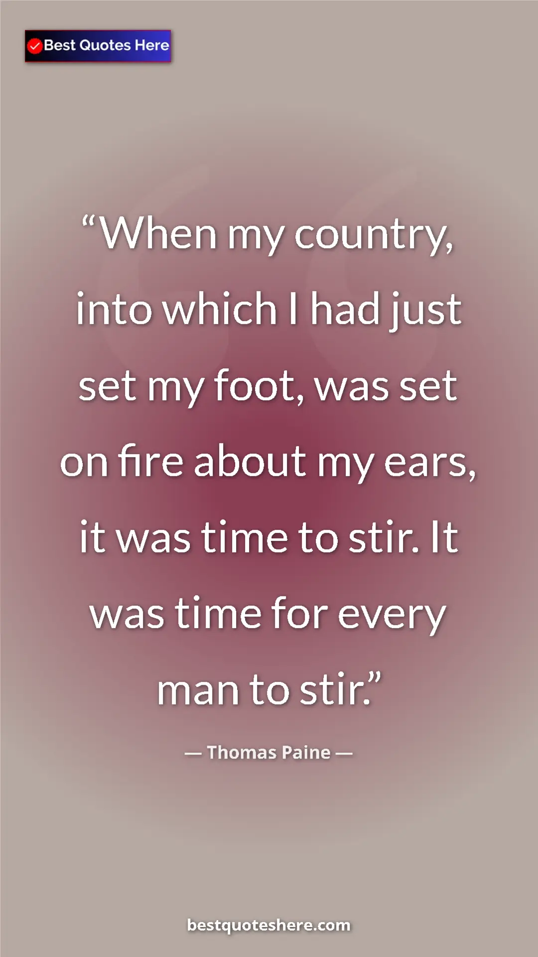 Pinterest quote poster by Thomas Paine: "When my country, into which I had just set my foot, was set..."