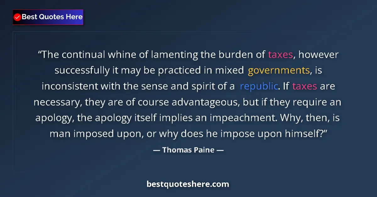 Quote by Thomas Paine: The continual whine of lamenting the burden of taxes, however successfully it may be practiced in mi...