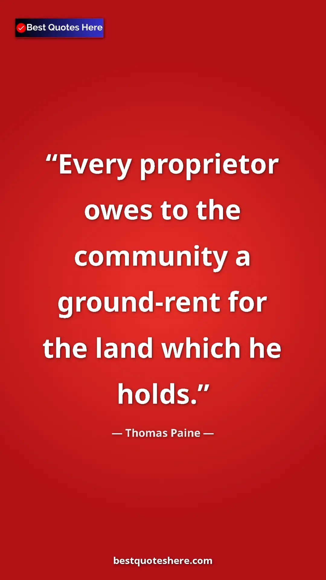 Thomas Paine Quote Card: "Every proprietor owes to the community a ground-rent for..." Pinterest quote poster by Thomas Paine: "Every proprietor owes to the community a ground-rent for..."