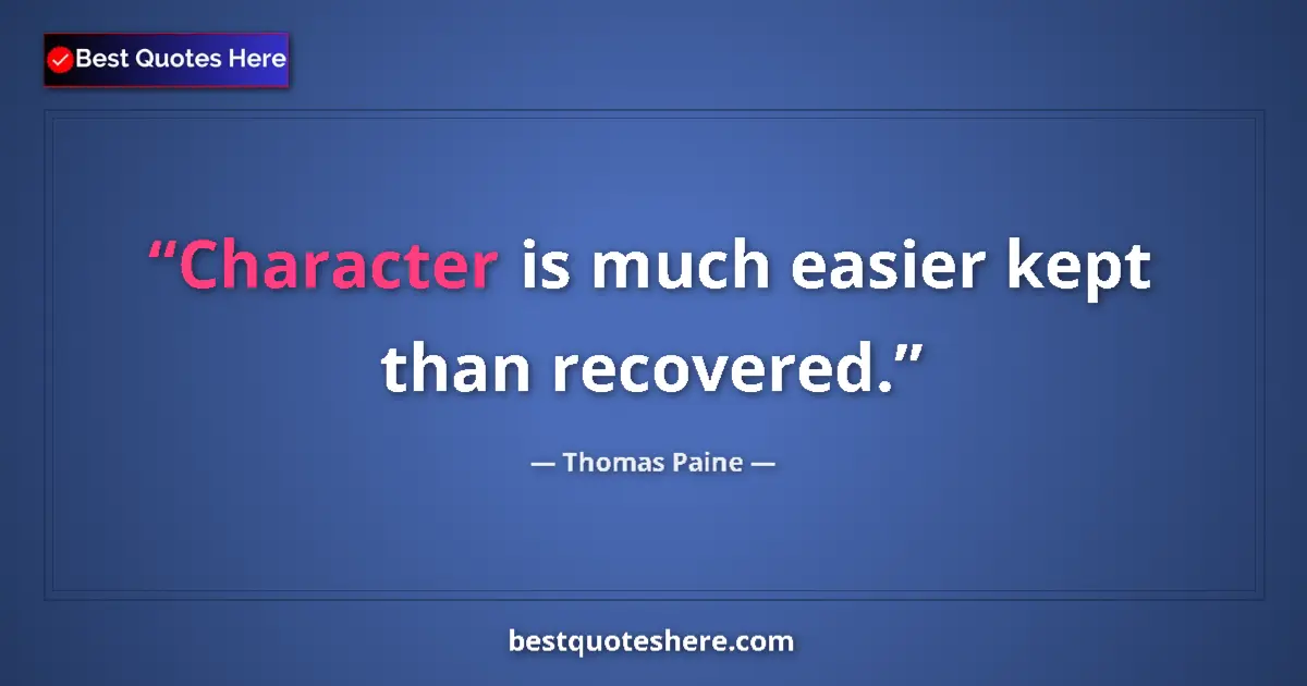 Image for the quote by Thomas Paine: Character is much easier kept than recovered....