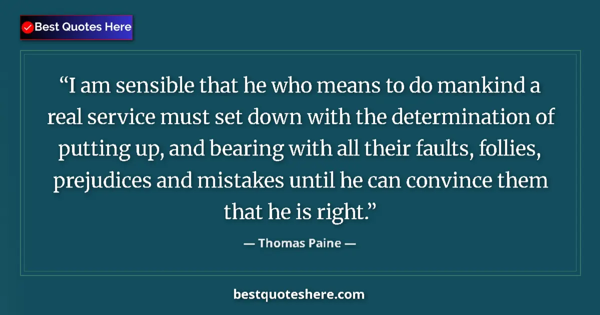 Image for the quote by Thomas Paine: I am sensible that he who means to do mankind a real service must set down with the determination of...