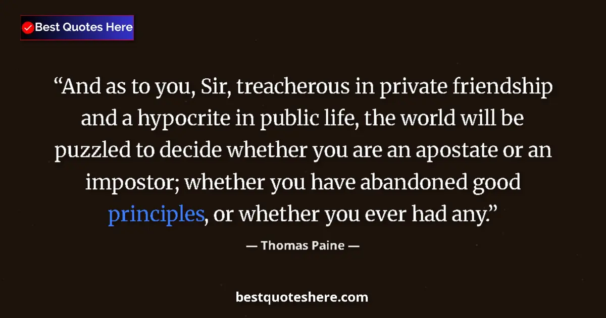 Quote by Thomas Paine: And as to you, Sir, treacherous in private friendship and a hypocrite in public life, the world will...