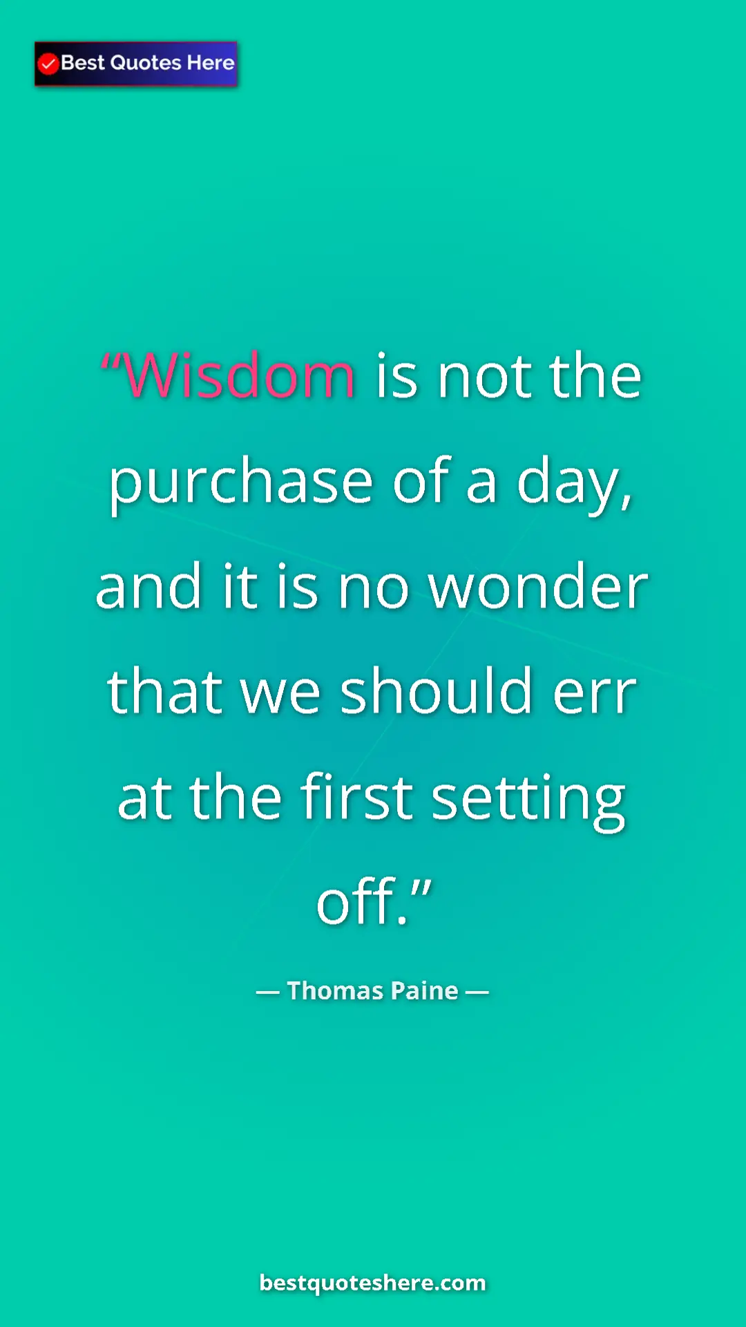 Pinterest quote poster by Thomas Paine: "Wisdom is not the purchase of a day, and it is no wonder..."