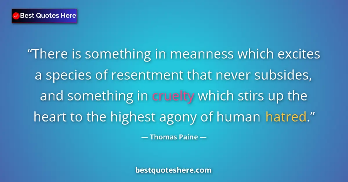 Quote by Thomas Paine: There is something in meanness which excites a species of resentment that never subsides, and someth...