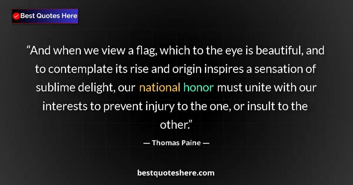 Quote by Thomas Paine: And when we view a flag, which to the eye is beautiful, and to contemplate its rise and origin inspi...