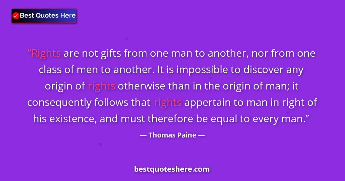 Quote by Thomas Paine: Rights are not gifts from one man to another, nor from one class of men to another. It is impossible...