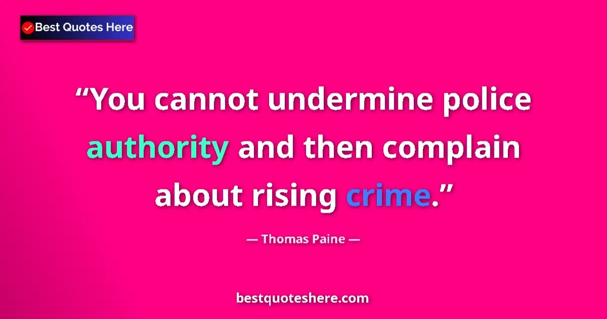 Quote by Thomas Paine: You cannot undermine police authority and then complain about rising crime....