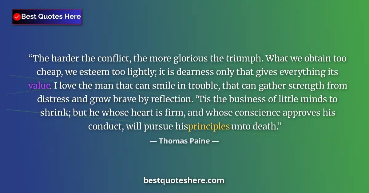 Quote by Thomas Paine: The harder the conflict, the more glorious the triumph. What we obtain too cheap, we esteem too ligh...