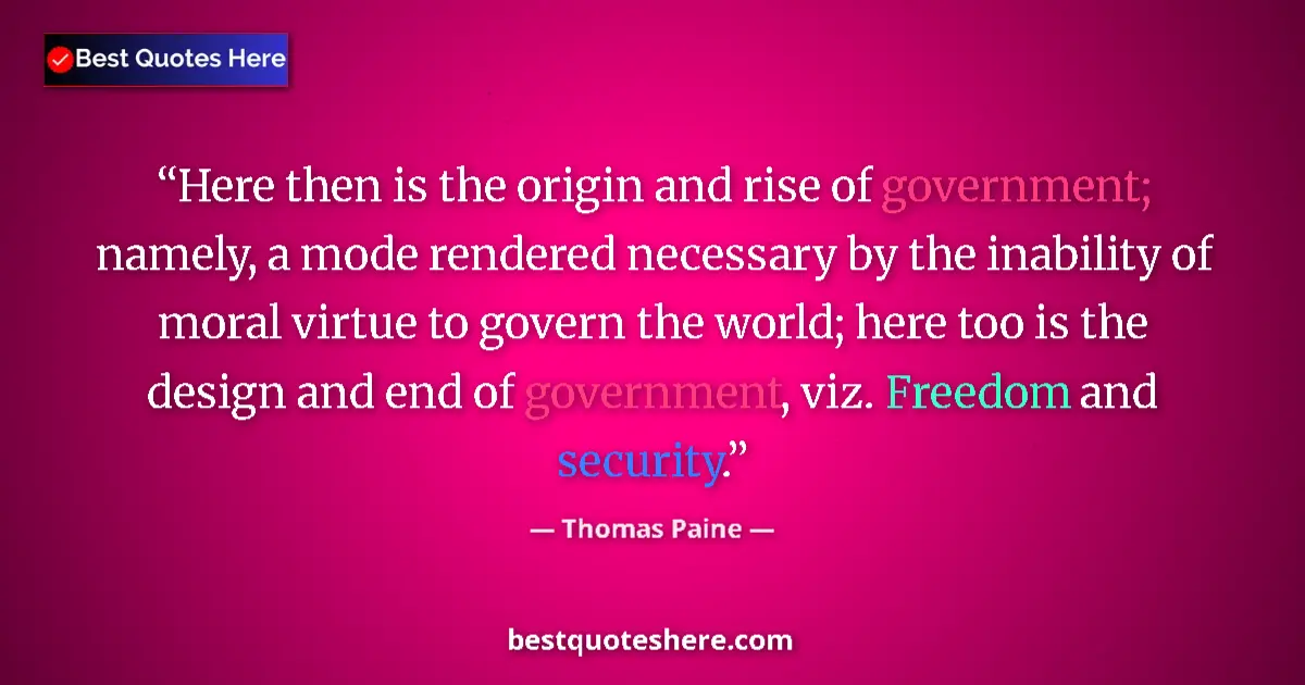 Quote by Thomas Paine: Here then is the origin and rise of government; namely, a mode rendered necessary by the inability o...