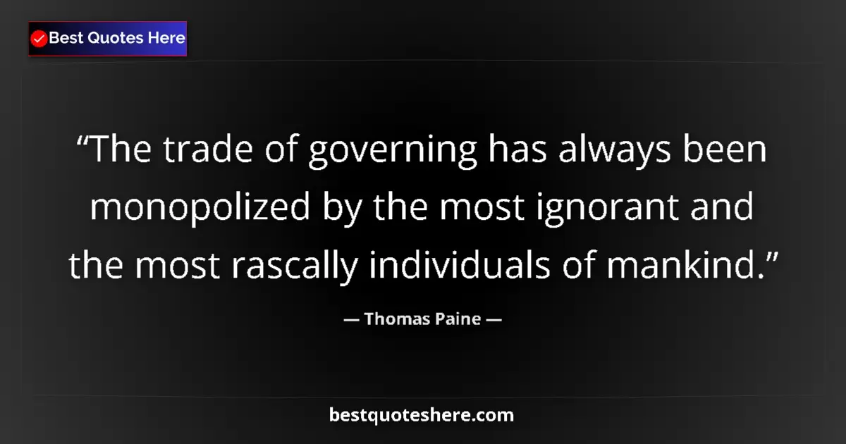 Image for the quote by Thomas Paine: The trade of governing has always been monopolized by the most ignorant and the most rascally indivi...
