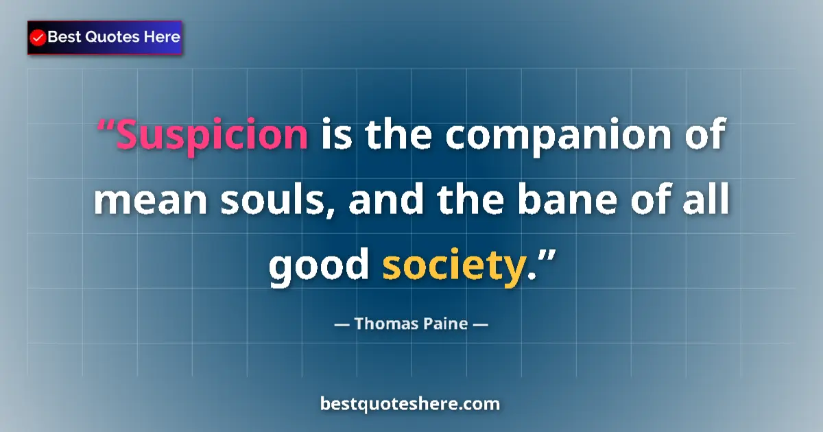 Image for the quote by Thomas Paine: Suspicion is the companion of mean souls, and the bane of all good society....