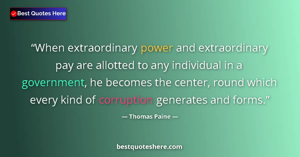 Image for the quote by Thomas Paine: When extraordinary power and extraordinary pay are allotted to any individual in a government, he be...