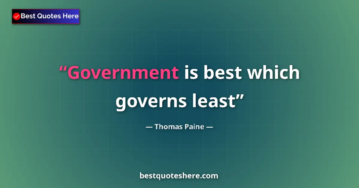 Quote by Thomas Paine: Government is best which governs least...