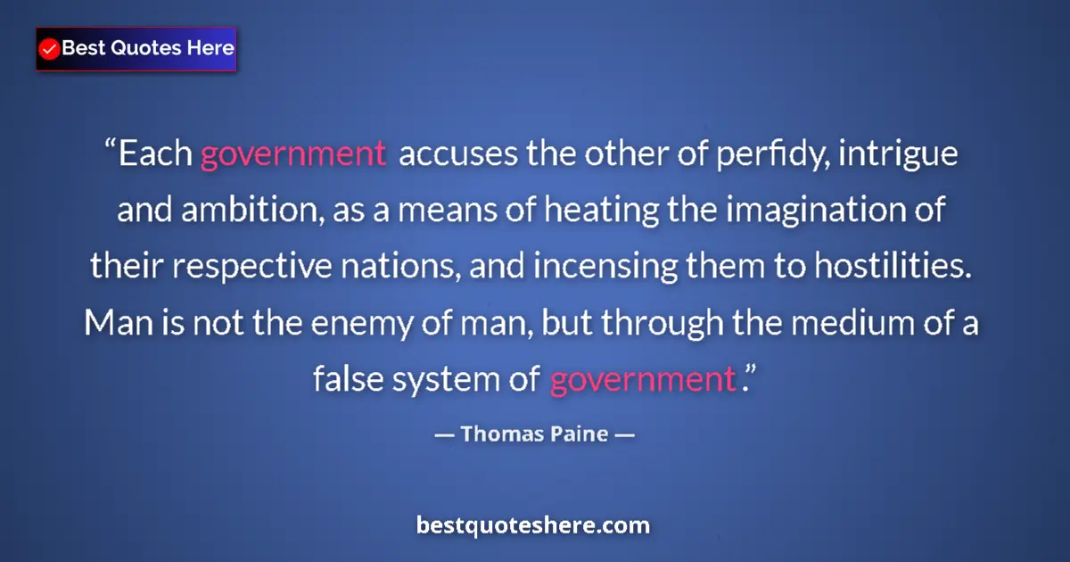 Image for the quote by Thomas Paine: Each government accuses the other of perfidy, intrigue and ambition, as a means of heating the imagi...