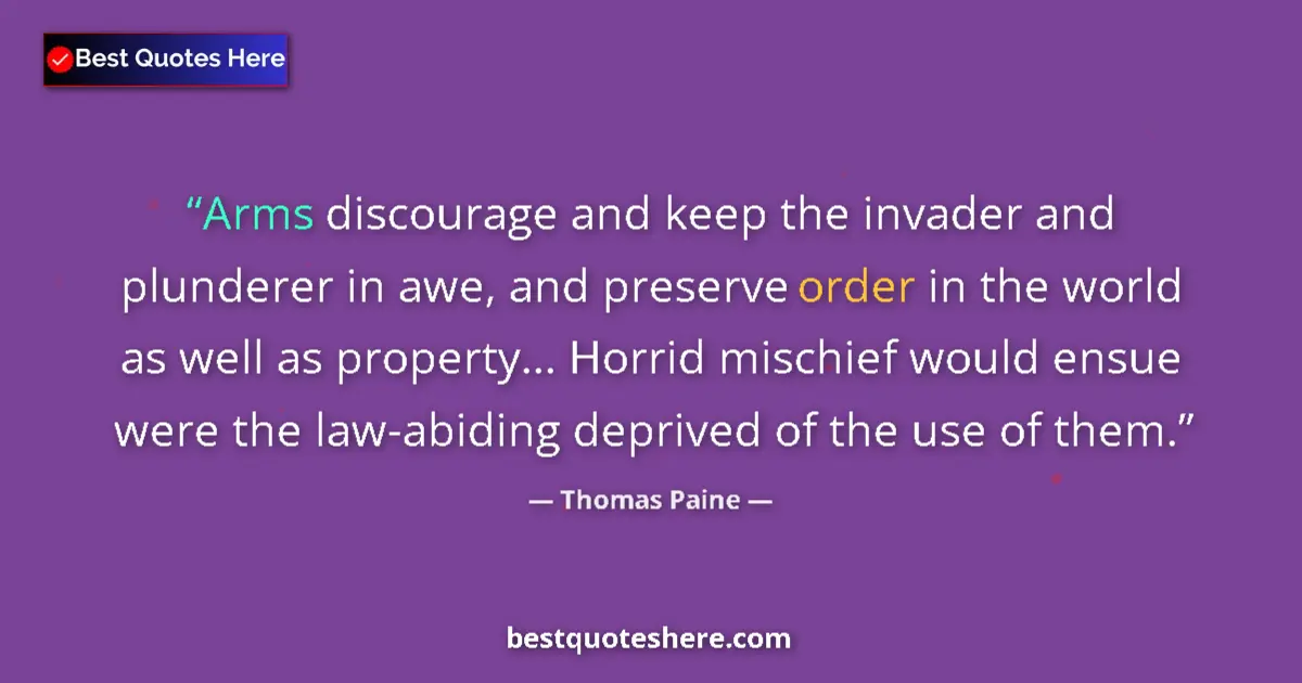 Quote by Thomas Paine: Arms discourage and keep the invader and plunderer in awe, and preserve order in the world as well a...