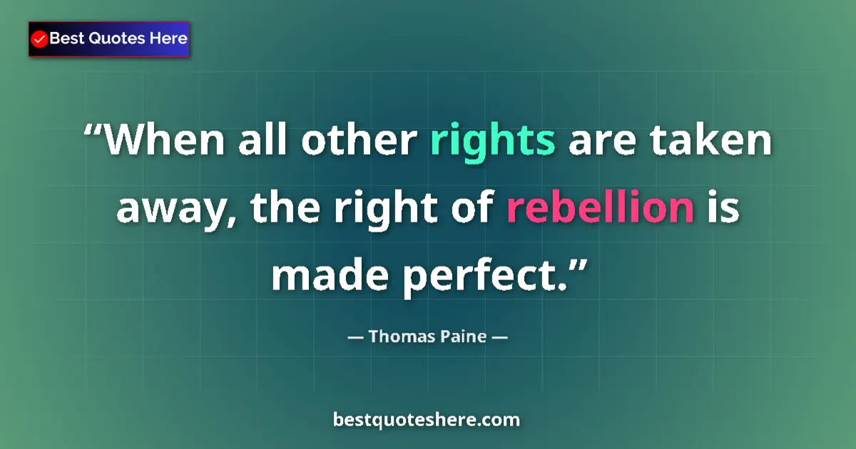 Quote by Thomas Paine: When all other rights are taken away, the right of rebellion is made perfect....