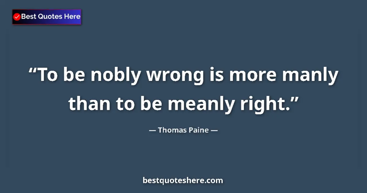 Quote by Thomas Paine: To be nobly wrong is more manly than to be meanly right....