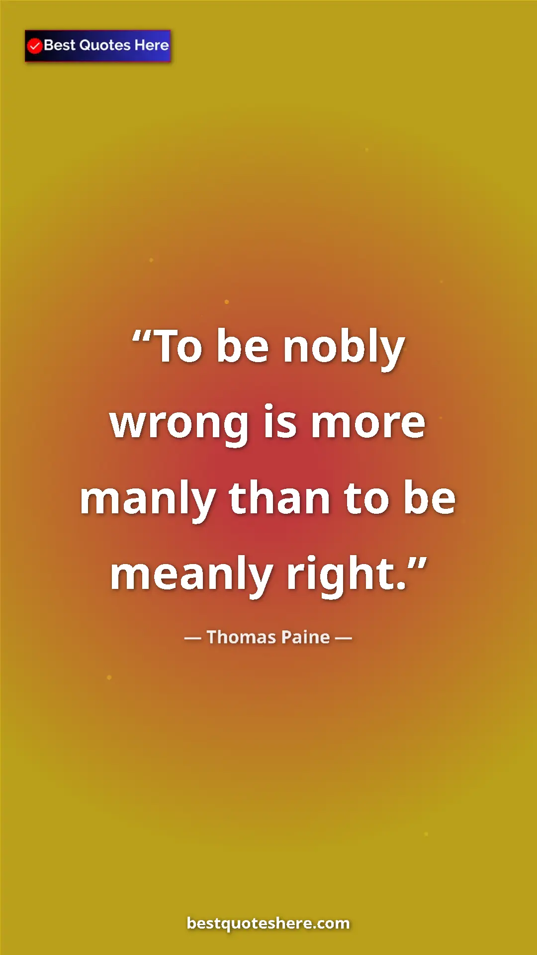Pinterest quote poster by Thomas Paine: "To be nobly wrong is more manly than to be meanly right."