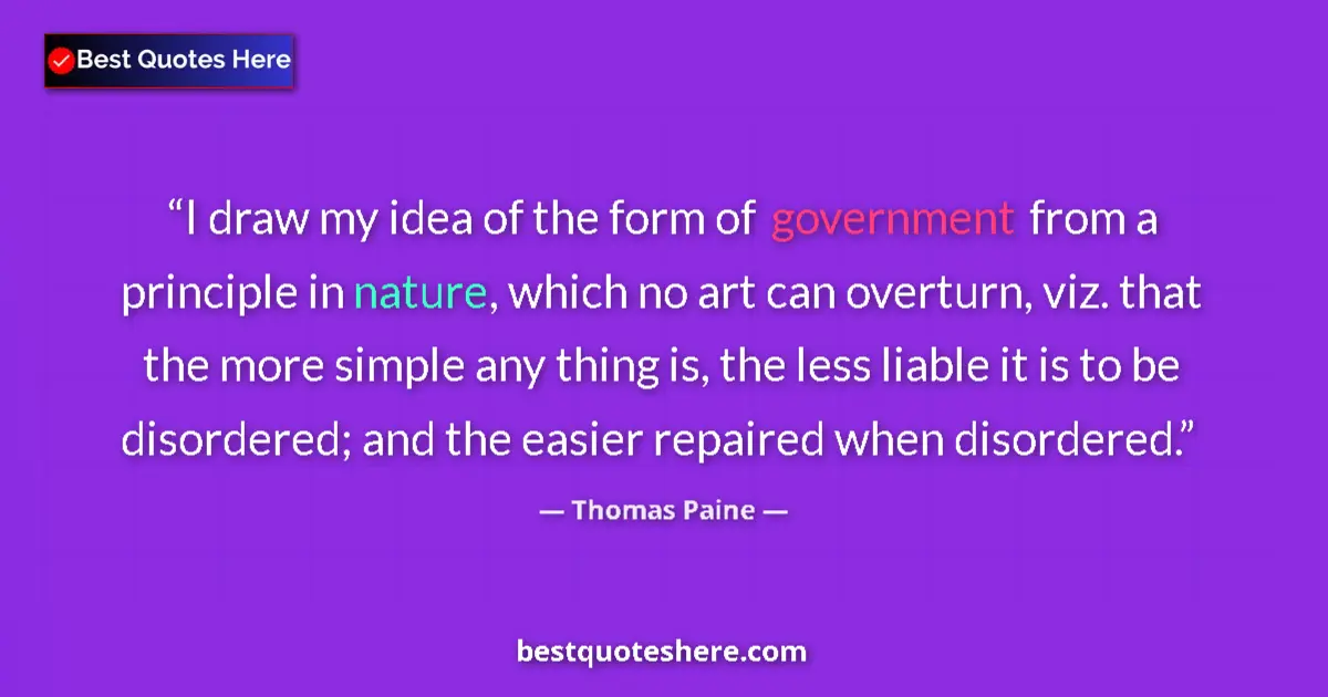 Quote by Thomas Paine: I draw my idea of the form of government from a principle in nature, which no art can overturn, viz....