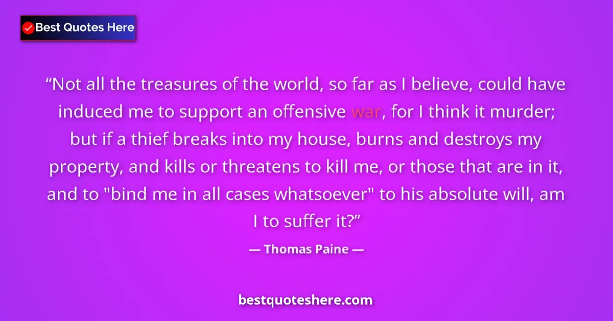 Quote by Thomas Paine: Not all the treasures of the world, so far as I believe, could have induced me to support an offensi...