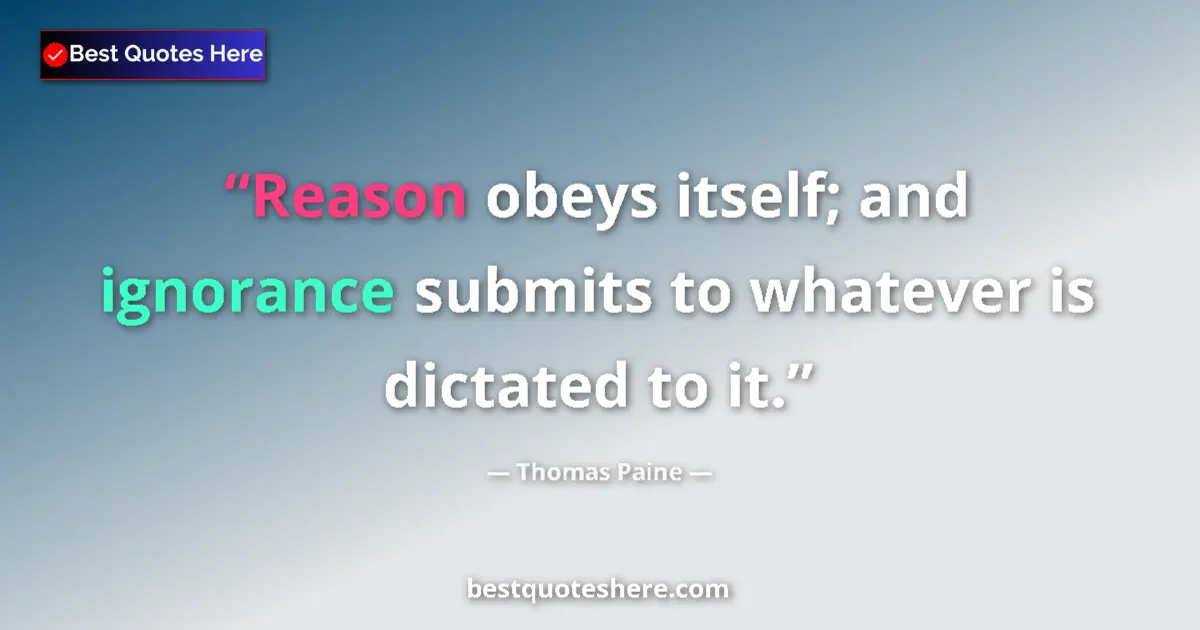 Quote by Thomas Paine: Reason obeys itself; and ignorance submits to what