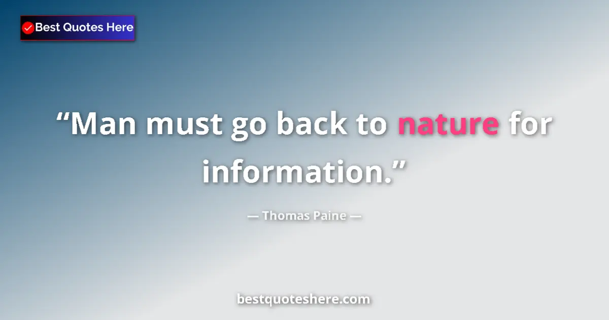 Quote by Thomas Paine: Man must go back to nature for information....