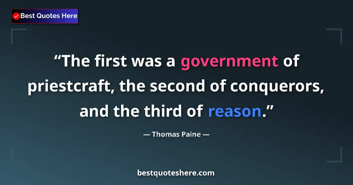 Quote by Thomas Paine: The first was a government of priestcraft, the second of conquerors, and the third of reason....