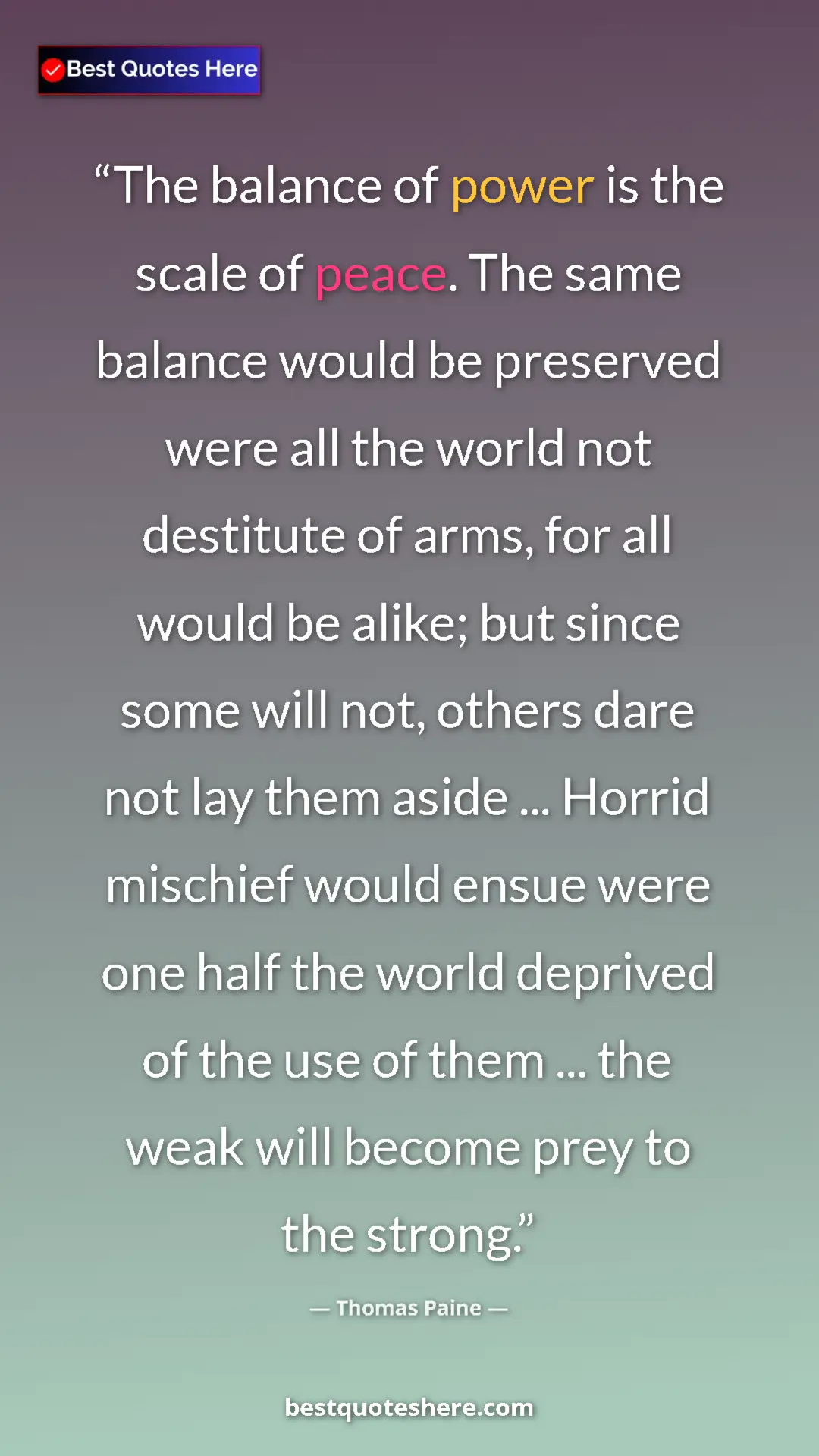 Thomas Paine Quote Card: "The balance of power is the scale of peace. The same..." Pinterest quote poster by Thomas Paine: "The balance of power is the scale of peace. The same..."