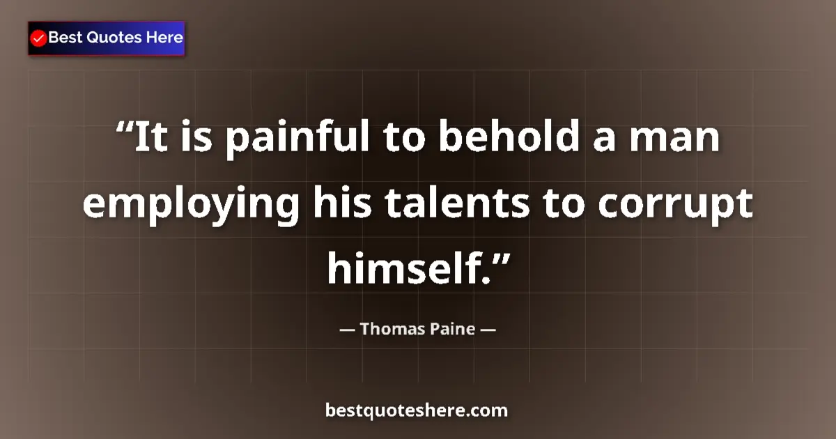 Quote by Thomas Paine: It is painful to behold a man employing his talents to corrupt himself....