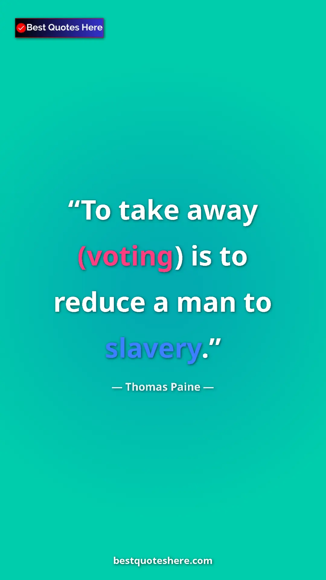 Pinterest quote poster by Thomas Paine: "To take away (voting) is to reduce a man to slavery."
