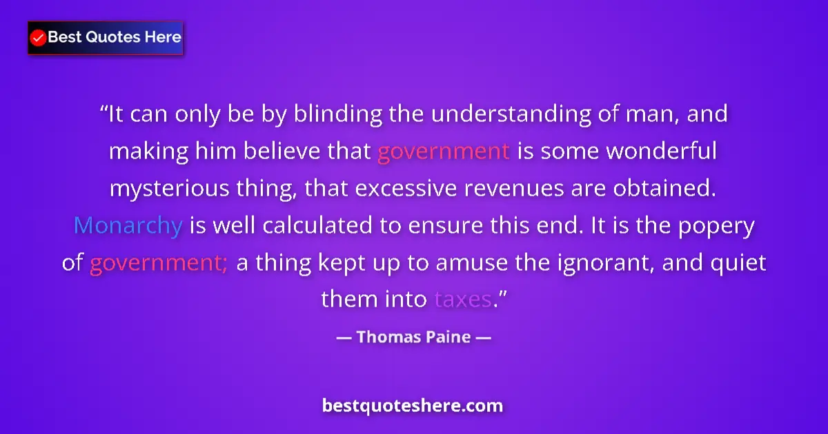 Quote by Thomas Paine: It can only be by blinding the understanding of man, and making him believe that government is some ...