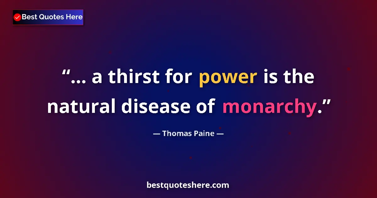Quote by Thomas Paine: ... a thirst for power is the natural disease of monarchy....
