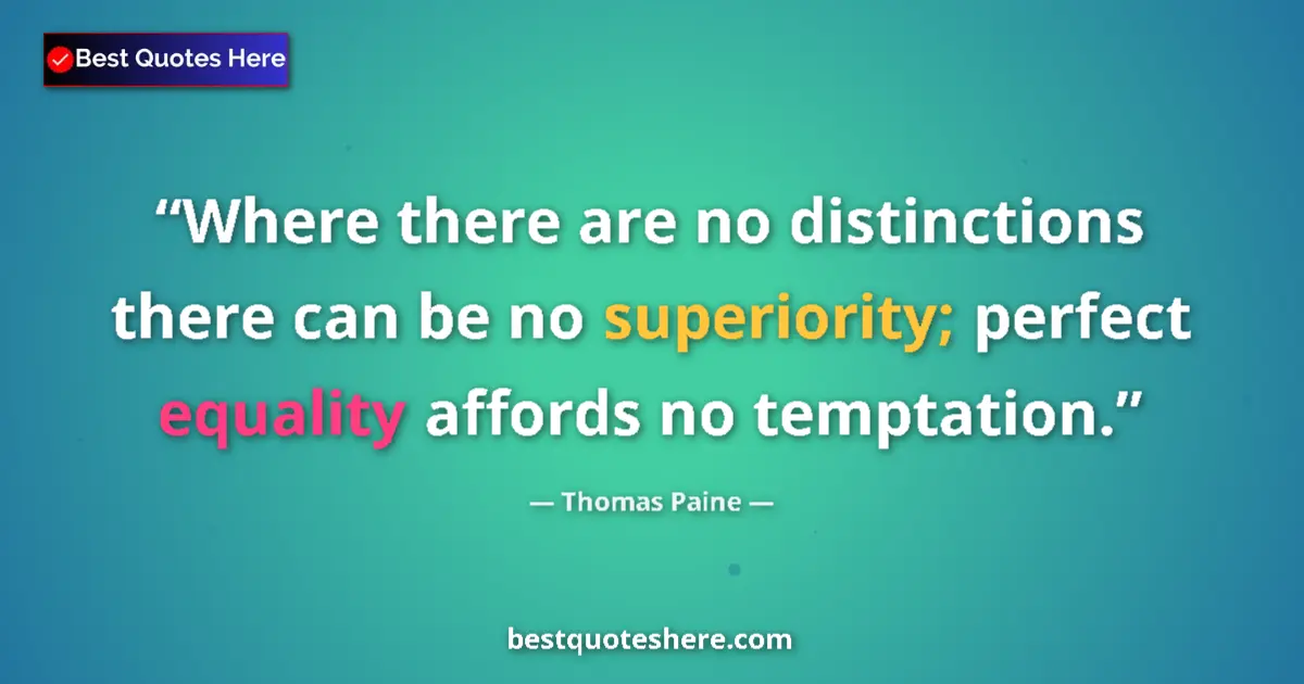Quote by Thomas Paine: Where there are no distinctions there can be no superiority; perfect equality affords no temptation....