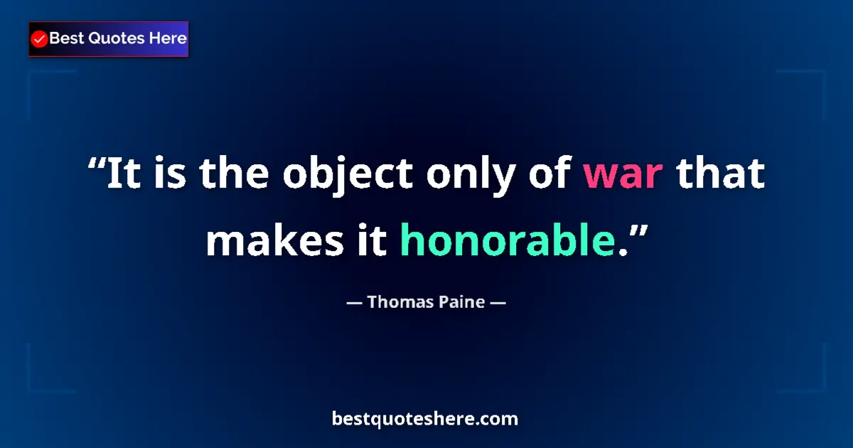 Quote by Thomas Paine: It is the object only of war that makes it honorable....