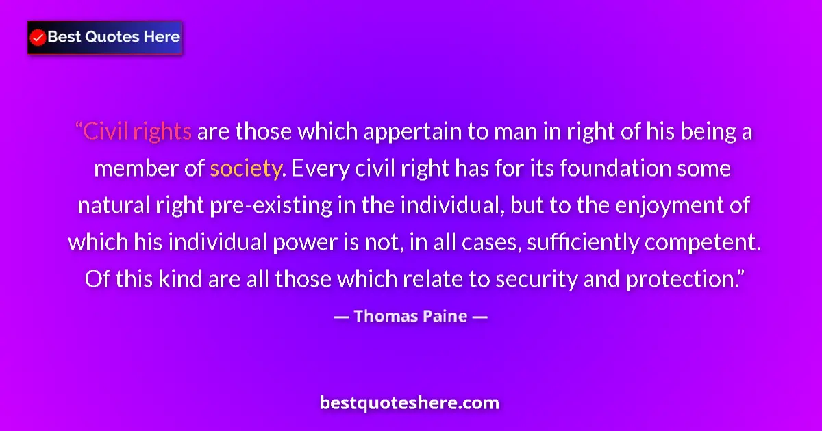 Quote by Thomas Paine: Civil rights are those which appertain to man in right of his being a member of society. Every civil...
