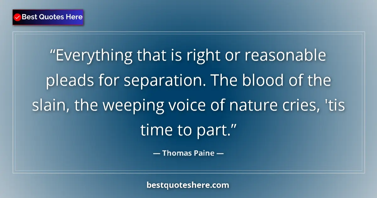 Quote by Thomas Paine: Everything that is right or reasonable pleads for separation. The blood of the slain, the weeping vo...