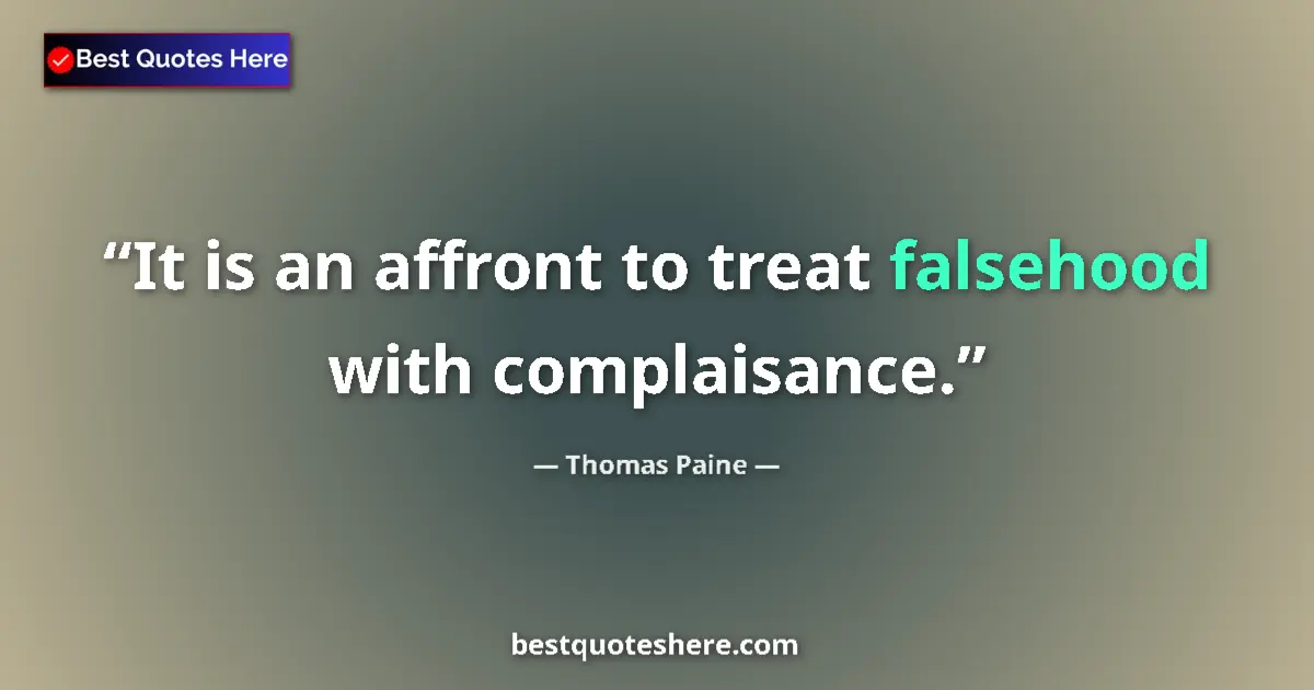 Quote by Thomas Paine: It is an affront to treat falsehood with complaisance....