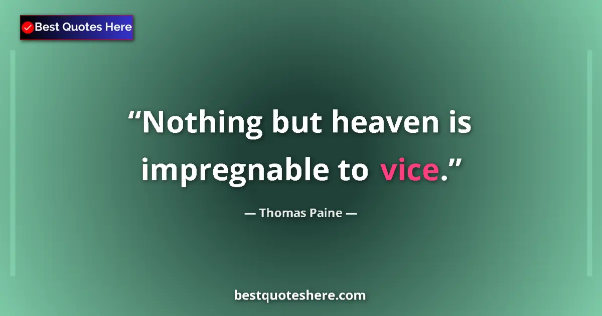 Quote by Thomas Paine: Nothing but heaven is impregnable to vice....