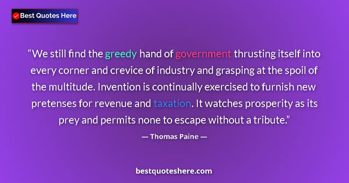 Quote by Thomas Paine: We still find the greedy hand of government thrusting itself into every corner and crevice of indust...