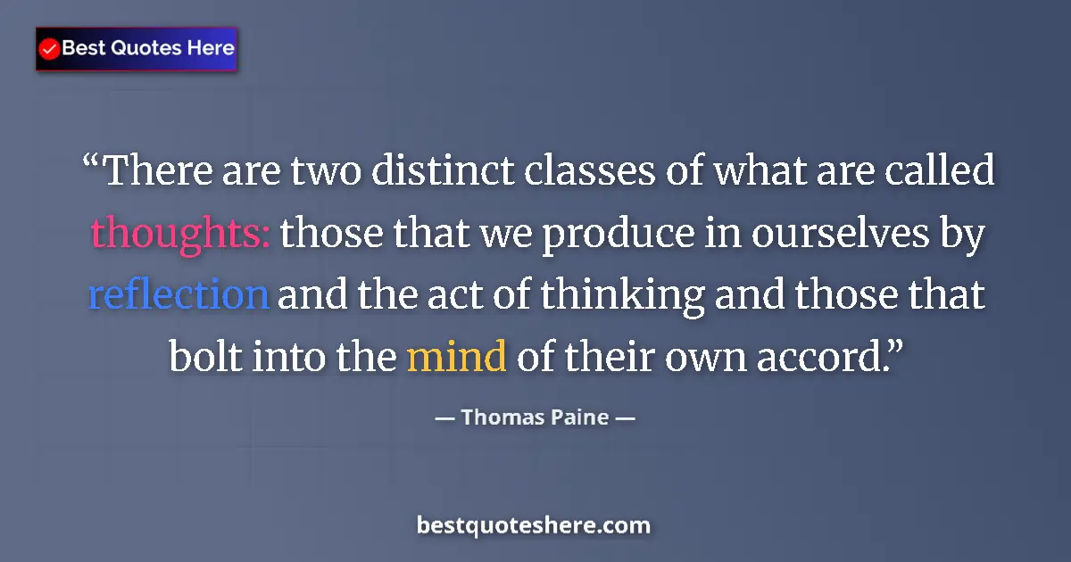 Quote by Thomas Paine: There are two distinct classes of what are called thoughts: those that we produce in ourselves by re...