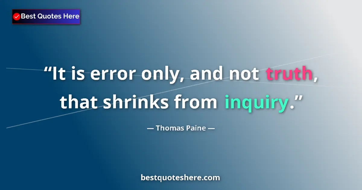 Quote by Thomas Paine: It is error only, and not truth, that shrinks from inquiry....