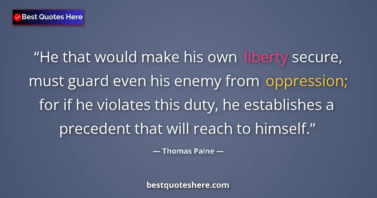 Quote by Thomas Paine: He that would make his own liberty secure, must guard even his enemy from oppression; for if he viol...