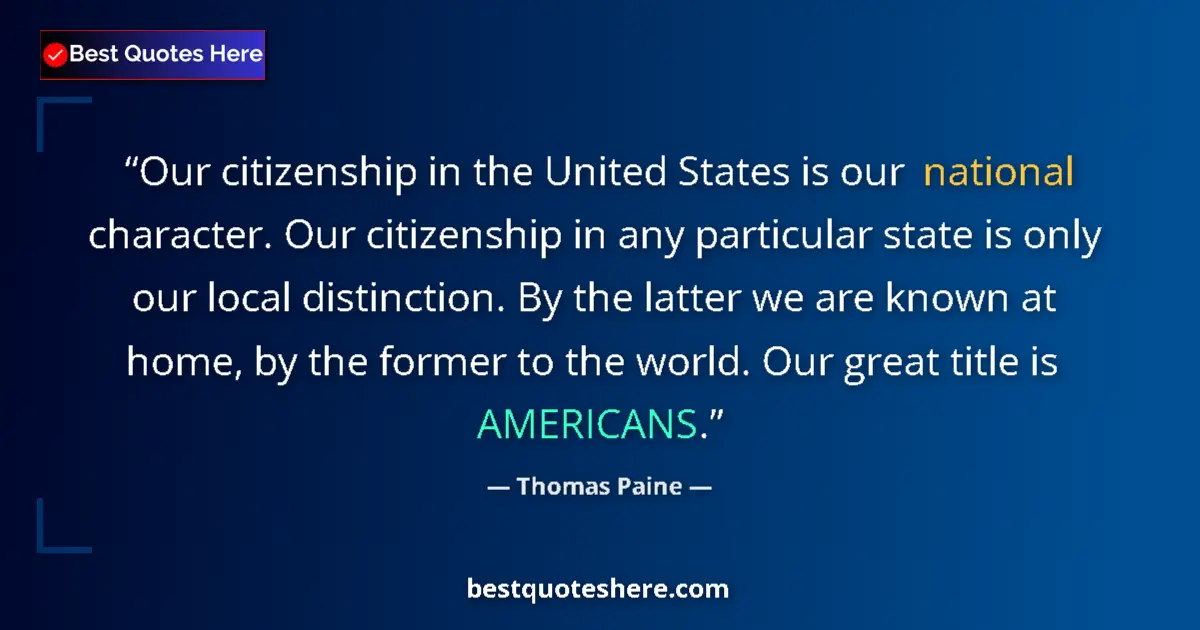 Quote by Thomas Paine: Our citizenship in the United States is our national character. Our citizenship in any particular st...