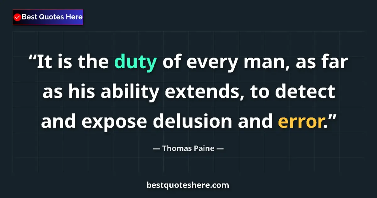 Quote by Thomas Paine: It is the duty of every man, as far as his ability extends, to detect and expose delusion and error....